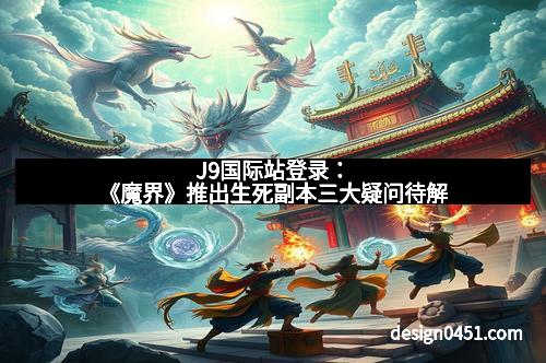 J9国际站登录：《魔界》推出生死副本三大疑问待解