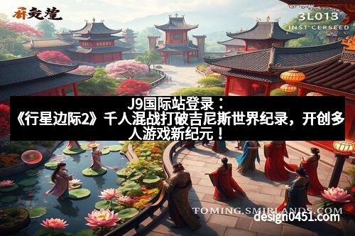 J9国际站登录：《行星边际2》千人混战打破吉尼斯世界纪录，开创多人游戏新纪元！