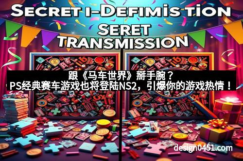 跟《马车世界》掰手腕？PS经典赛车游戏也将登陆NS2，引爆你的游戏热情！